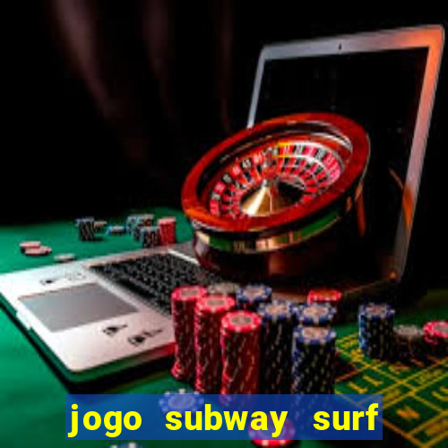 jogo subway surf ganhar dinheiro de verdade